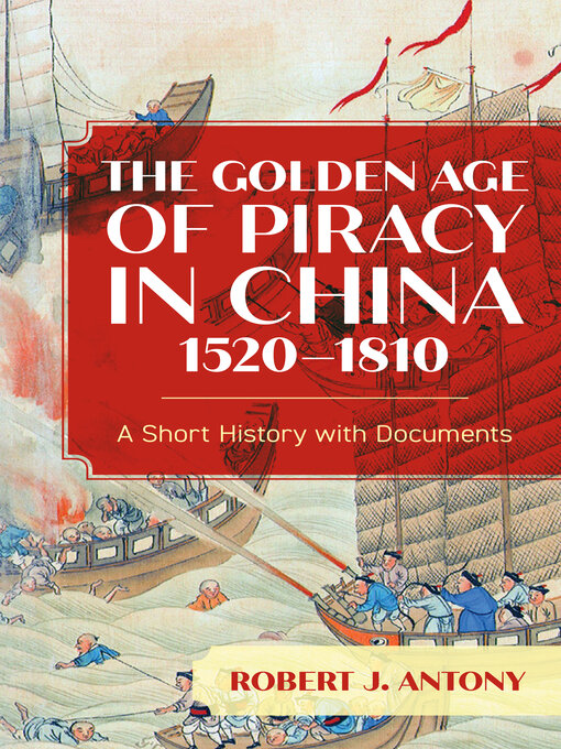 Title details for The Golden Age of Piracy in China, 1520–1810 by Robert J. Antony - Available